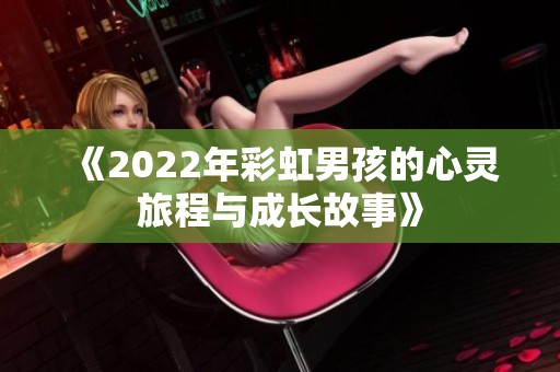 《2022年彩虹男孩的心灵旅程与成长故事》