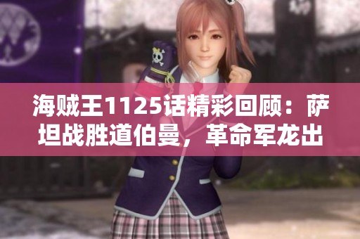 海贼王1125话精彩回顾:萨坦战胜道伯曼,革命军龙出手参战