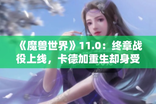 《魔兽世界》11.0:终章战役上线,卡德加重生却身受重伤
