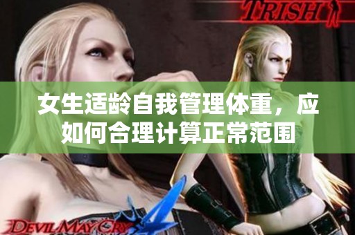 女生适龄自我管理体重,应如何合理计算正常范围