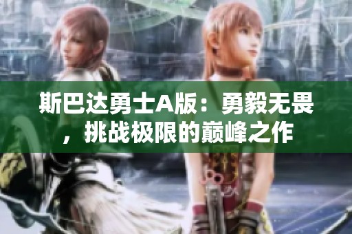 斯巴达勇士a版:勇毅无畏,挑战极限的巅峰之作