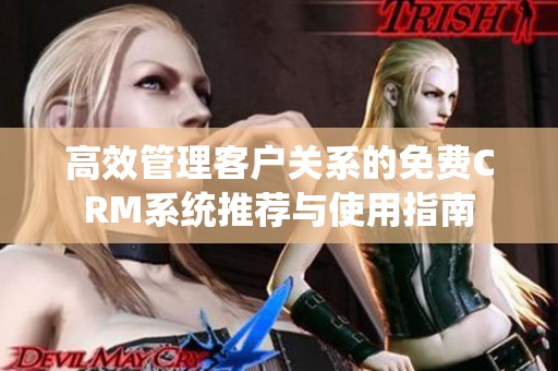 高效管理客户关系的免费crm系统推荐与使用指南