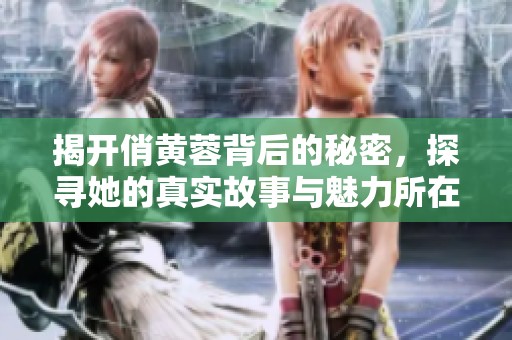 揭开俏黄蓉背后的秘密,探寻她的真实故事与魅力所在