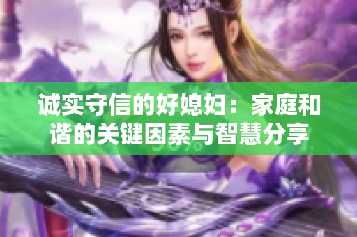 诚实守信的好媳妇:家庭和谐的关键因素与智慧分享