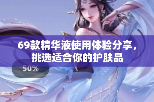 69款精华液使用体验分享,挑选适合你的护肤品