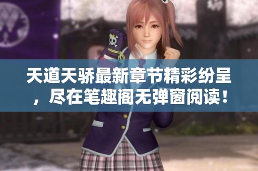 天道天骄最新章节精彩纷呈,尽在笔趣阁无弹窗阅读!