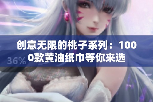 创意无限的桃子系列:1000款黄油纸巾等你来选
