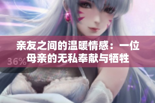 亲友之间的温暖情感:一位母亲的无私奉献与牺牲