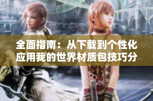 全面指南:从下载到个性化应用我的世界材质包技巧分享