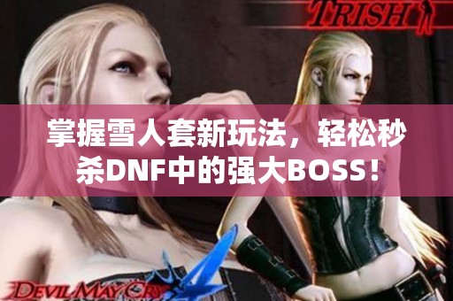 掌握雪人套新玩法，轻松秒杀dnf中的强大boss！