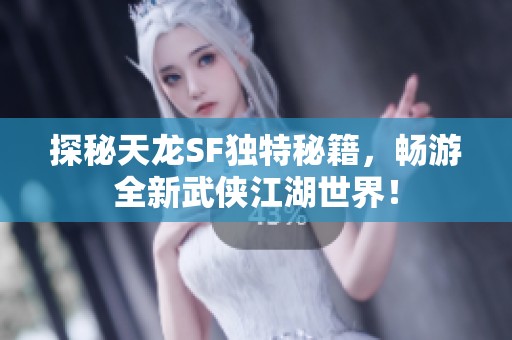 探秘天龙sf独特秘籍，畅游全新武侠江湖世界！